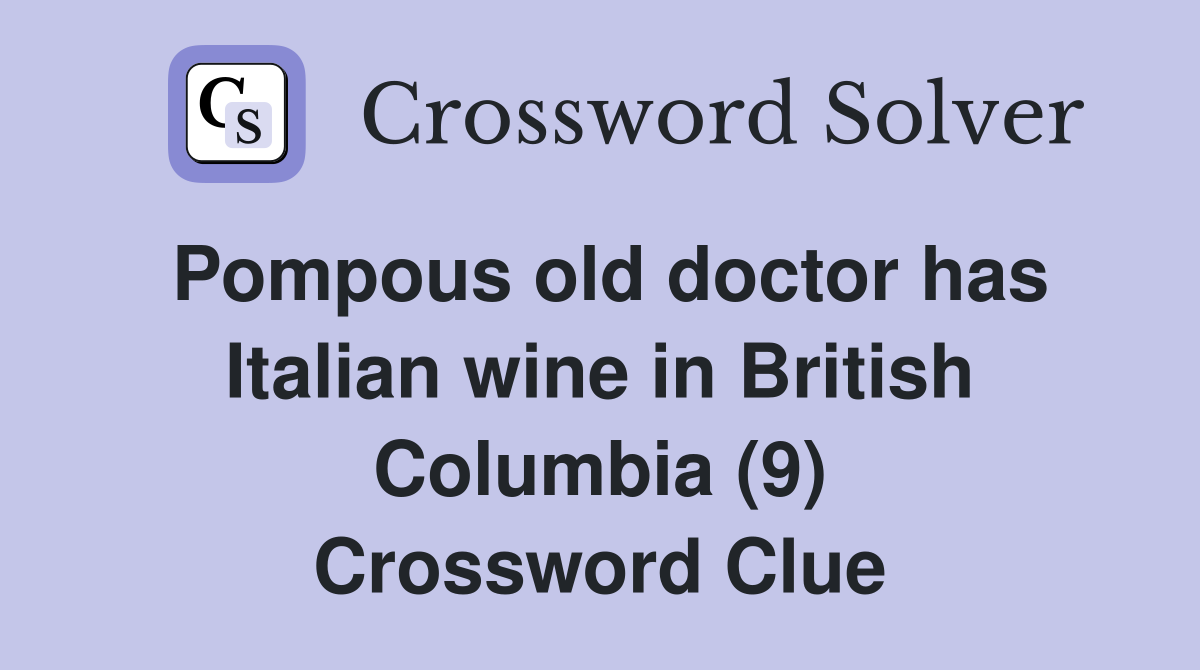 Pompous old doctor has Italian wine in British Columbia (9) Crossword